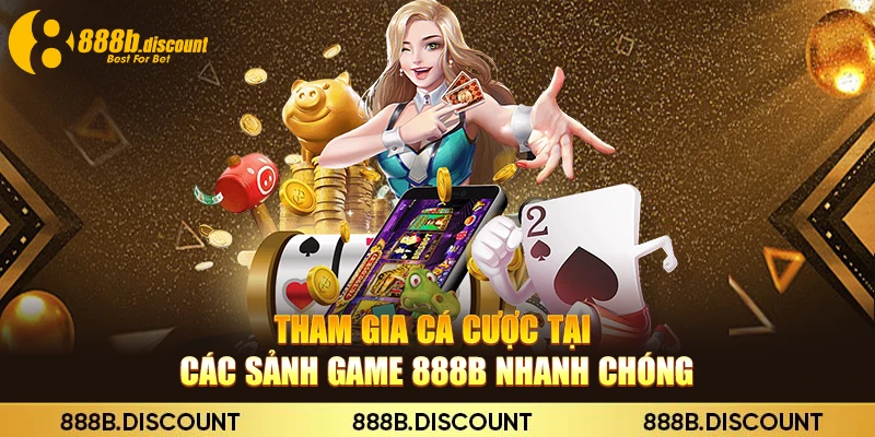 Tham gia cá cược tại các sảnh game 888B nhanh chóng