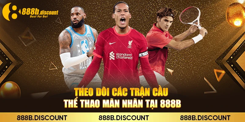 Theo dõi các trận cầu thể thao mãn nhãn tại 888B