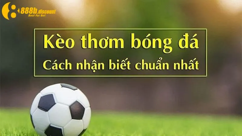Nhận biết các dấu hiệu xuất hiện kèo thơm