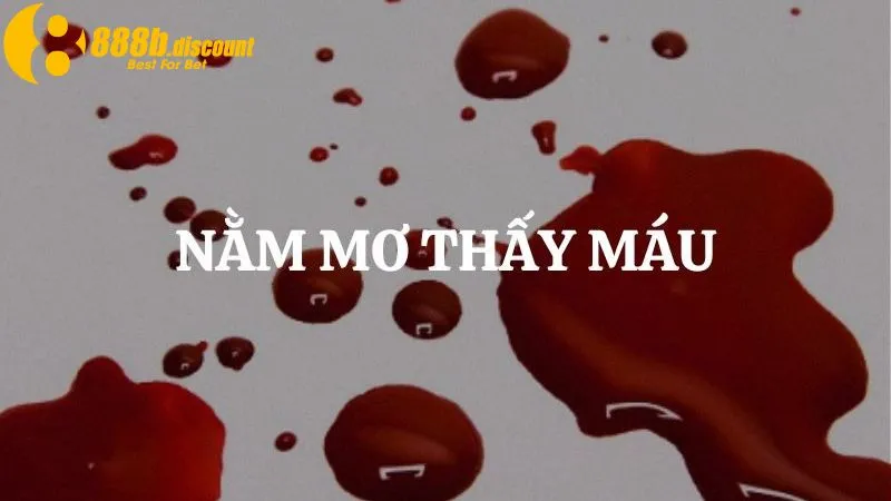 Giấc mơ thấy máu mang nhiều ý nghĩa khác nhau
